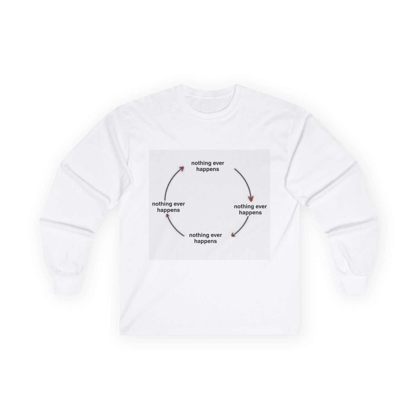 "Nothing ever happens" Ultra Cotton Long Sleeve Tee